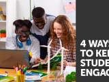 4 Ways to Keep Students Engaged